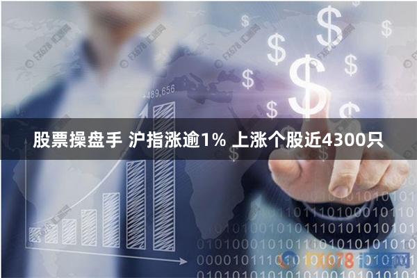 股票操盘手 沪指涨逾1% 上涨个股近4300只