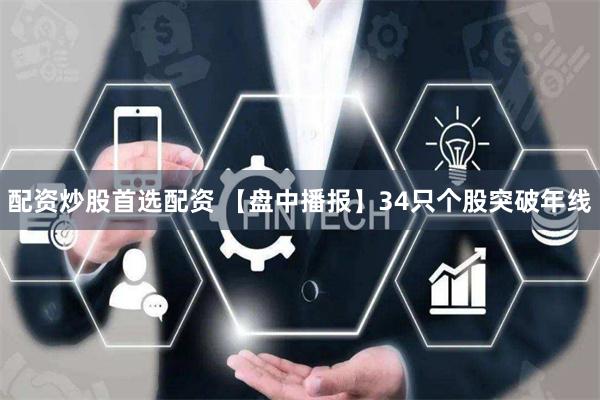 配资炒股首选配资 【盘中播报】34只个股突破年线