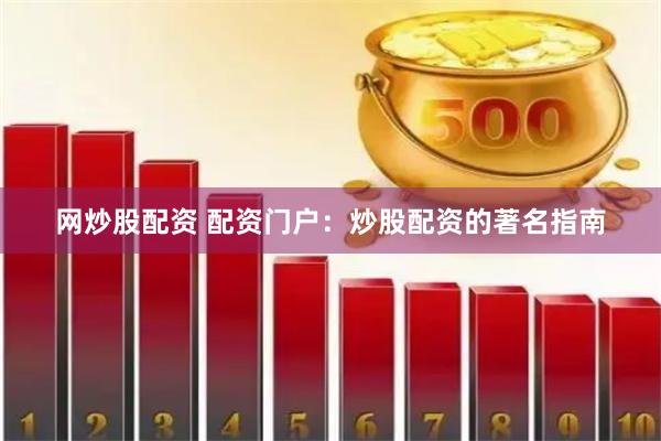 网炒股配资 配资门户：炒股配资的著名指南
