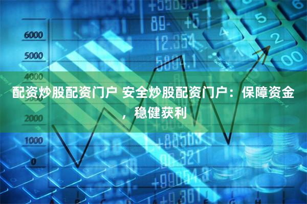 配资炒股配资门户 安全炒股配资门户：保障资金，稳健获利